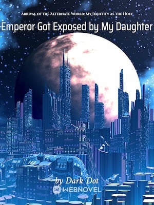 Arrival of the Alternate World: My Identity as the Holy Emperor Got Exposed by My Daughter